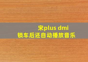 宋plus dmi锁车后还自动播放音乐